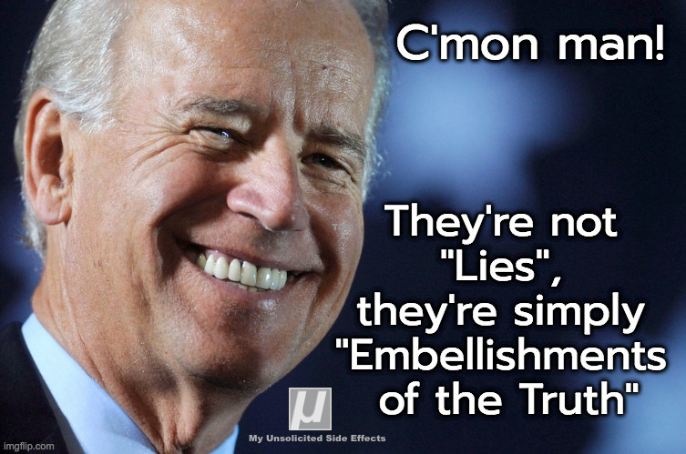 Biden Doesn't Lie, he Embellishs Joe Biden: They're not lies, they're embellishments of the truth!