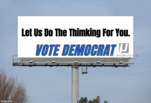 VDBB04 Let Us Do The Thimking For You: Vote Democrat!